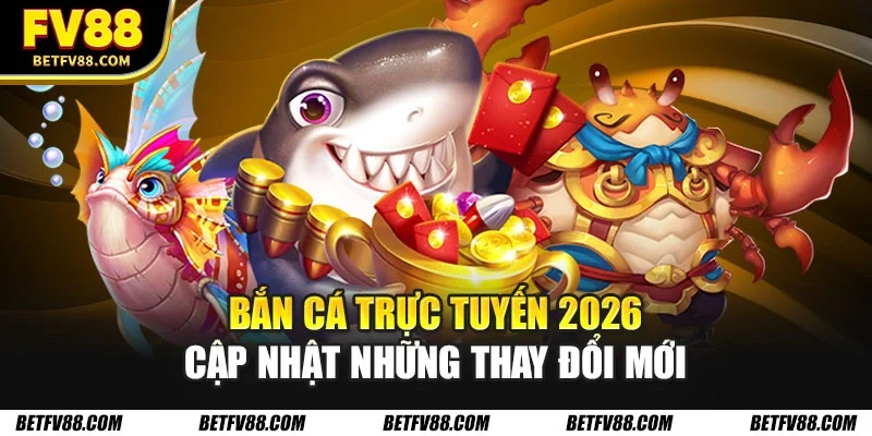 Bắn cá trực tuyến 2026