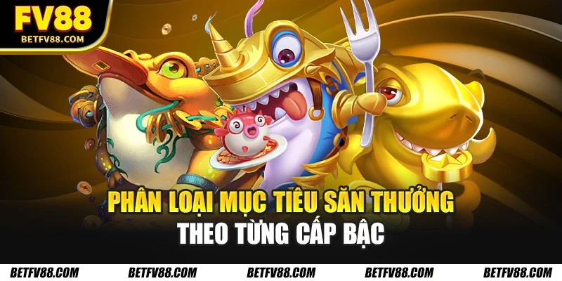 Bí Quyết Bắn Cá Dễ Thắng Với Chiến Thuật Thông Minh 1 Phân loại mục tiêu săn thưởng theo từng cấp bậc