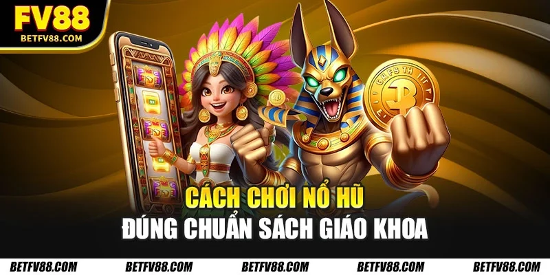 Cách Chơi Nổ Hũ Và Giành Chiến Thắng Lớn Tại Các Game Slot 3 Cách chơi nổ hũ đúng chuẩn sách giáo khoa
