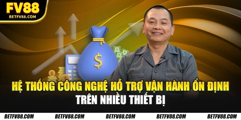 Hệ thống công nghệ hỗ trợ vận hành ổn định trên nhiều thiết bị
