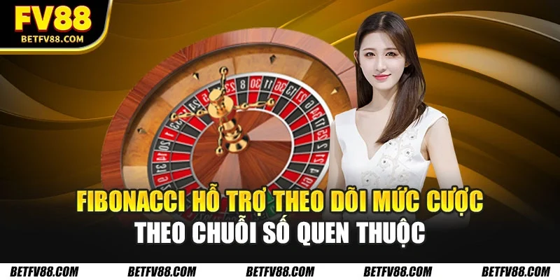 Các Chiến Lược Roulette Online Hiệu Quả Tại Casino FV88 2 Fibonacci hỗ trợ theo dõi mức cược theo chuỗi số quen thuộc