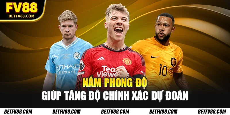 Phân Tích Dự Đoán Trận Đấu Bóng Đá Đỉnh Cao Tuần Này 2 Nắm phong độ giúp tăng độ chính xác dự đoán