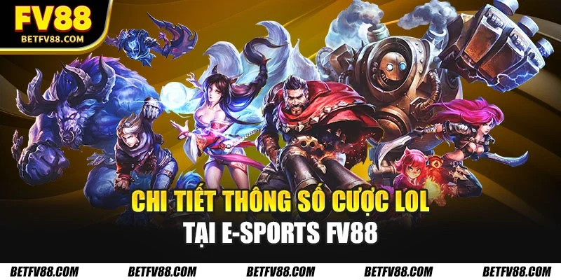 E-sports FV88 Khơi Dậy Đam Mê Cá Cược Điện Tử Đỉnh Cao 2 Chi tiết thông số cược LOL tại e-sports FV88