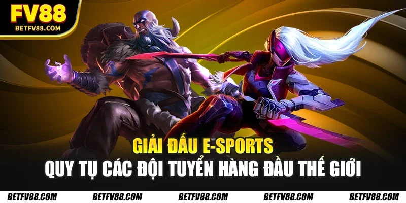 Giải đấu E-Sports quy tụ các đội tuyển hàng đầu thế giới