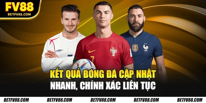Cập Nhật Kết Quả Bóng Đá Quốc Tế Nhanh Chóng, Chính Xác FV88 1 Kết quả bóng đá cập nhật nhanh, chính xác liên tục