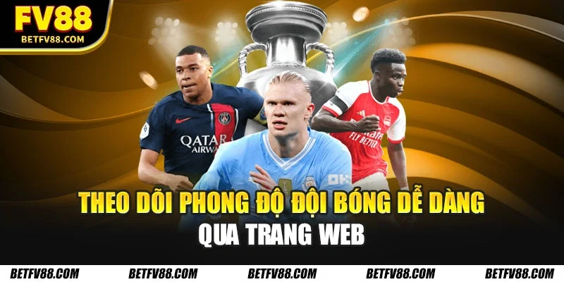 Cập Nhật Kết Quả Bóng Đá Quốc Tế Nhanh Chóng, Chính Xác FV88 2 Theo dõi phong độ đội bóng dễ dàng qua trang Web