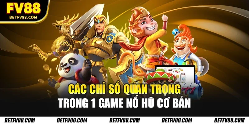 Những Mẹo Chơi Nổ Hũ Giúp Tăng Cơ Hội Trúng Jackpot Khủng 1 Các chỉ số quan trọng trong 1 game nổ hũ cơ bản