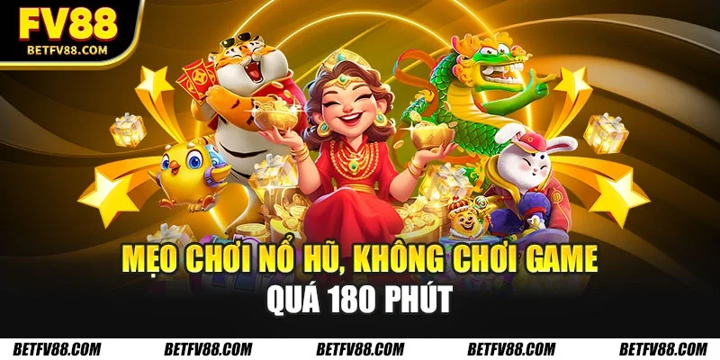 Những Mẹo Chơi Nổ Hũ Giúp Tăng Cơ Hội Trúng Jackpot Khủng 3 Mẹo chơi nổ hũ, không chơi game quá 180 phút