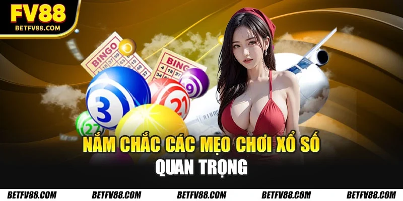 Nắm chắc các mẹo chơi xổ số quan trọng