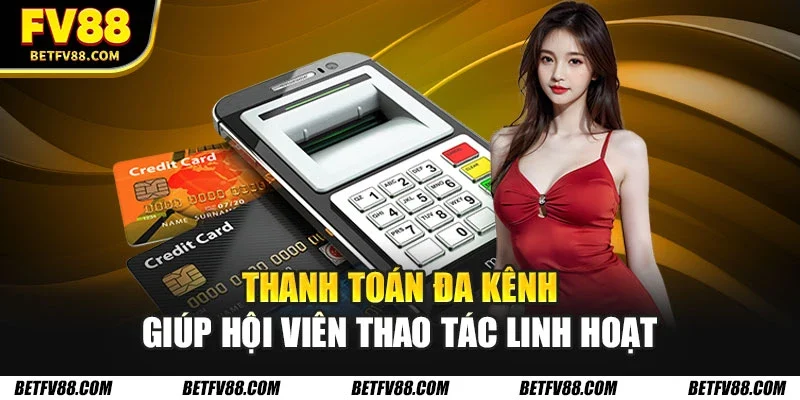 Nạp Tiền FV88 - Giải Pháp Thanh Toán Tiện Lợi Hàng Đầu 2026 2 Thanh toán đa kênh giúp hội viên thao tác linh hoạt