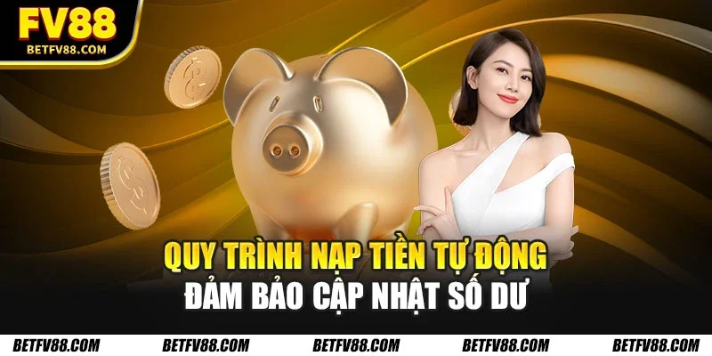 Nạp Tiền FV88 - Giải Pháp Thanh Toán Tiện Lợi Hàng Đầu 2026 3 Quy trình nạp tiền tự động đảm bảo cập nhật số dư