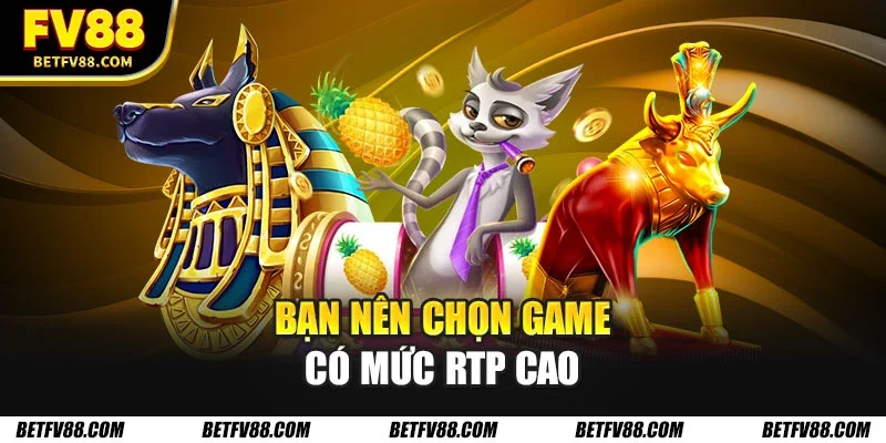 Bạn nên chọn game có mức rtp cao