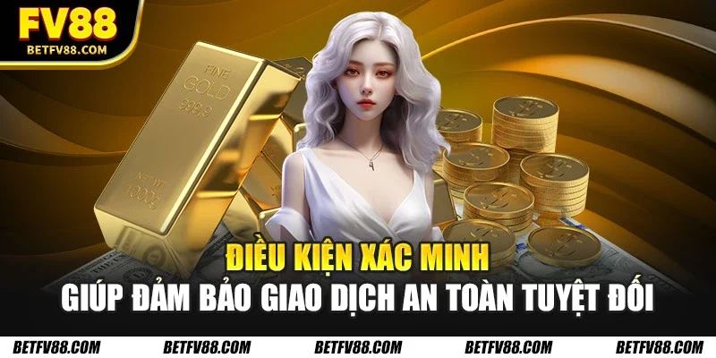 Rút Tiền FV88 Nhanh Chóng – Hướng Dẫn Chi Tiết Cho Tân Thủ 1 Điều kiện xác minh giúp đảm bảo giao dịch an toàn tuyệt đối