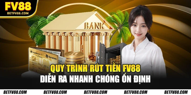 Rút Tiền FV88 Nhanh Chóng – Hướng Dẫn Chi Tiết Cho Tân Thủ 2 Quy trình rút tiền FV88 diễn ra nhanh chóng ổn định
