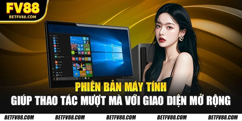Tải App FV88 Nhanh Chóng – Hướng Dẫn Cho Mọi Thiết Bị 3 Phiên bản máy tính giúp thao tác mượt mà với giao diện mở rộng