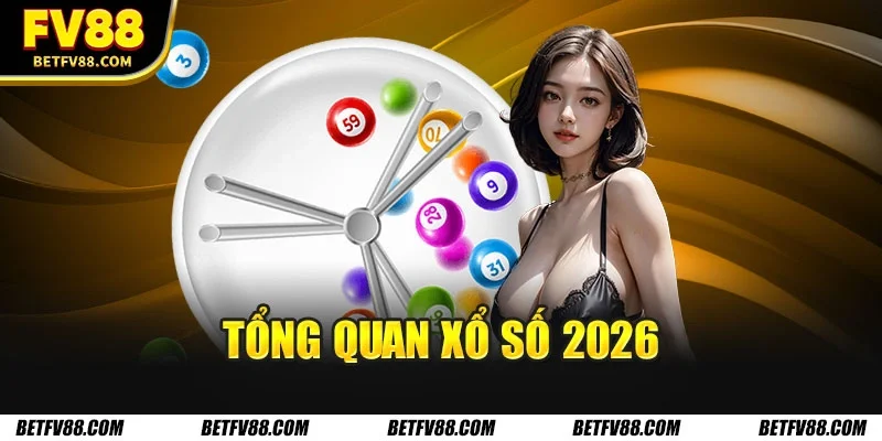 Tổng quan xổ số 2026